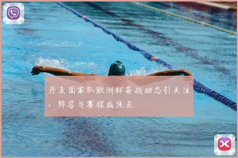 丹麦国家队欧洲杯备战动态引关注,阵容与赛程成焦点