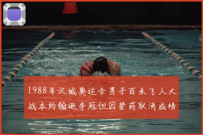 1988年汉城奥运会男子百米飞人大战本约翰逊夺冠但因禁药取消成绩