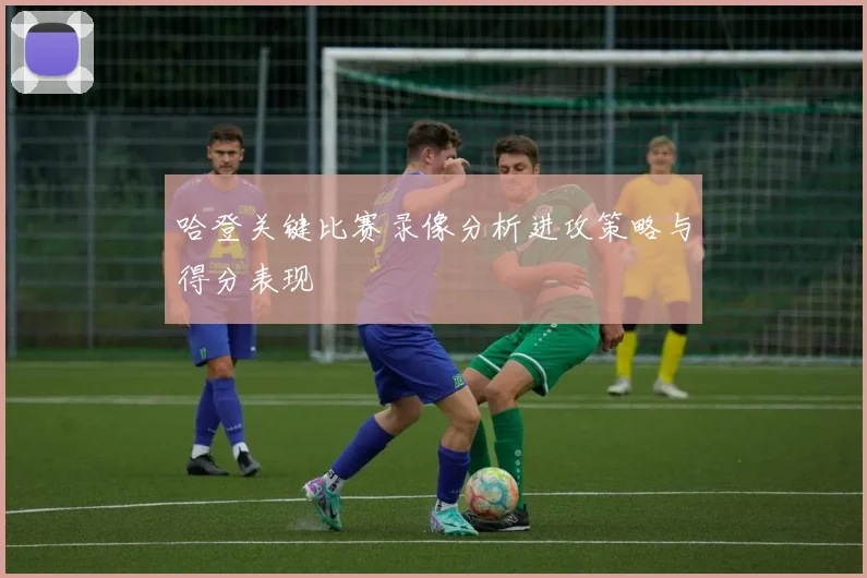 哈登关键比赛录像分析进攻策略与得分表现