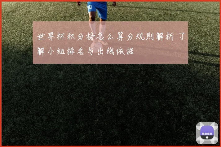 世界杯积分榜怎么算分规则解析 了解小组排名与出线依据