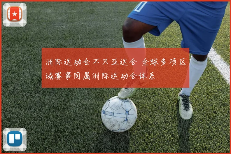 洲际运动会不只亚运会 全球多项区域赛事同属洲际运动会体系