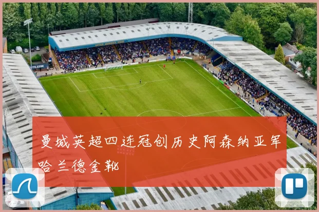 曼城英超四连冠创历史阿森纳亚军哈兰德金靴