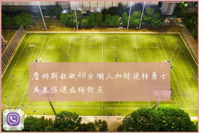 詹姆斯狂砍40分湖人加时逆转勇士库里伤退成转折点