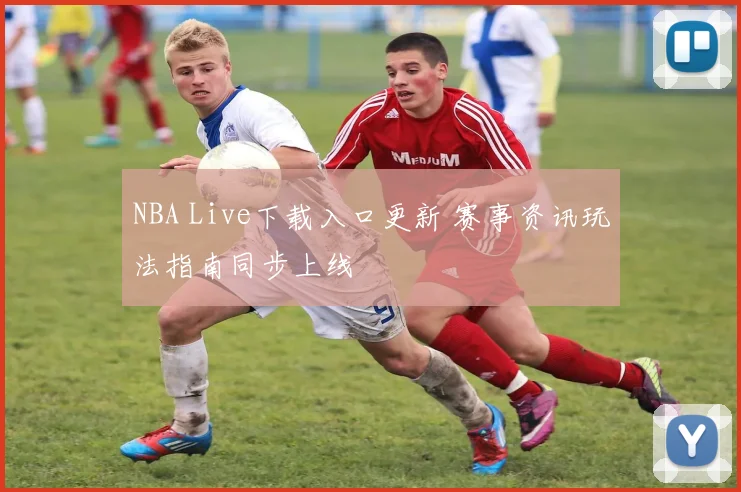 NBA Live下载入口更新 赛事资讯玩法指南同步上线