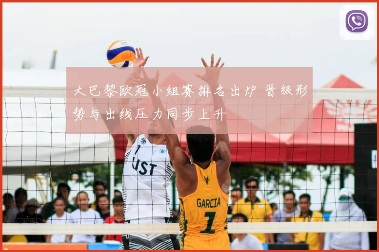 大巴黎欧冠小组赛排名出炉 晋级形势与出线压力同步上升