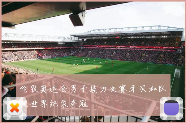 伦敦奥运会男子接力决赛牙买加队破世界纪录夺冠