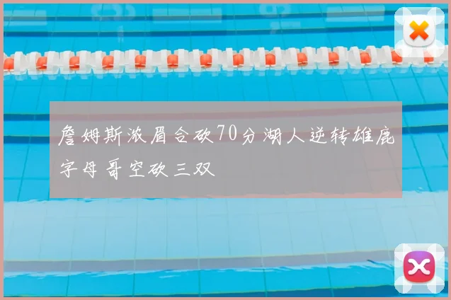 詹姆斯浓眉合砍70分湖人逆转雄鹿字母哥空砍三双