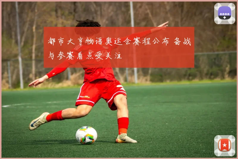 都市大亨物语奥运会赛程公布 备战与参赛看点受关注