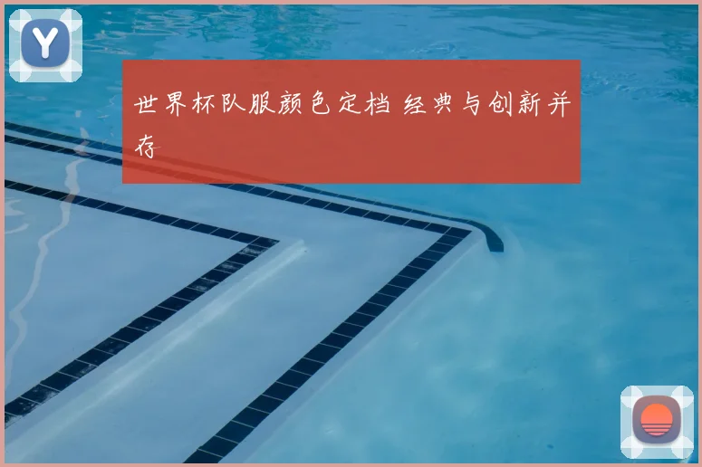 世界杯队服颜色定档 经典与创新并存