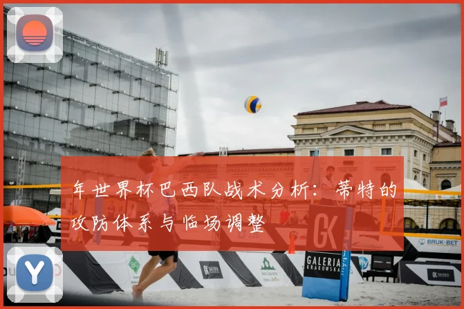 年世界杯巴西队战术分析：蒂特的攻防体系与临场调整