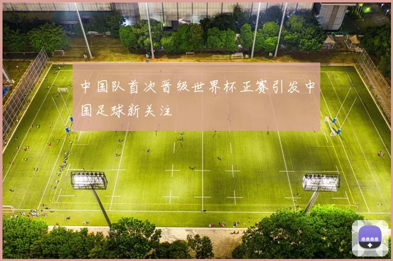 中国队首次晋级世界杯正赛引发中国足球新关注